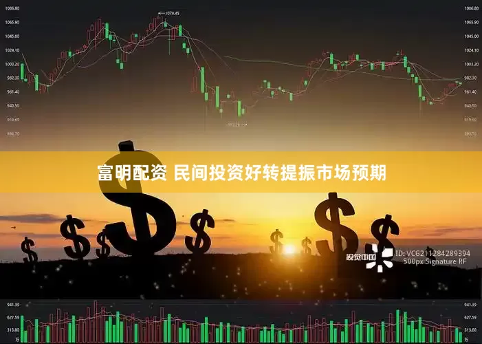 富明配资 民间投资好转提振市场预期