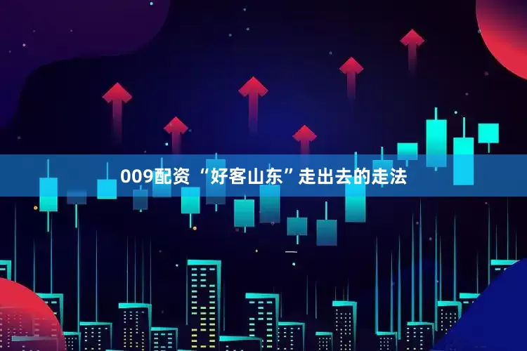009配资 “好客山东”走出去的走法