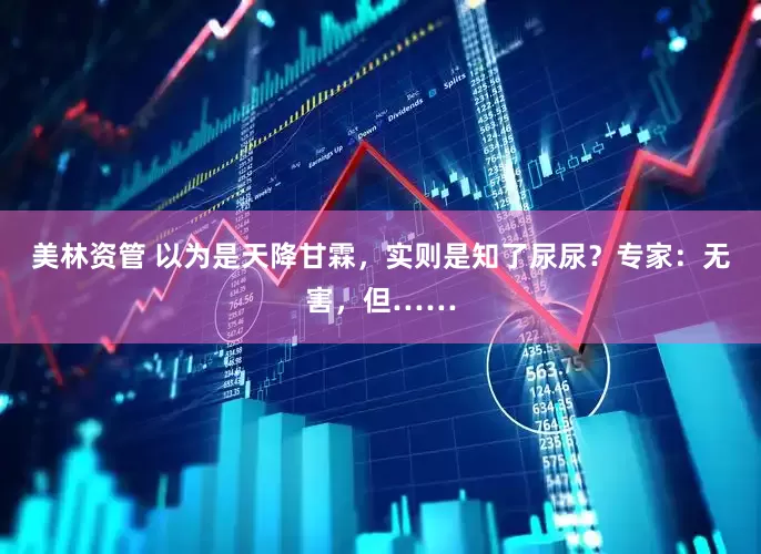 美林资管 以为是天降甘霖，实则是知了尿尿？专家：无害，但……
